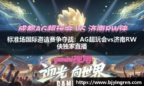 标准场国际邀请赛争夺战：AG超玩会vs济南RW侠独家直播