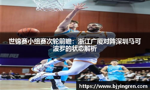 世锦赛小组赛次轮前瞻：浙江广厦对阵深圳马可波罗的状态解析