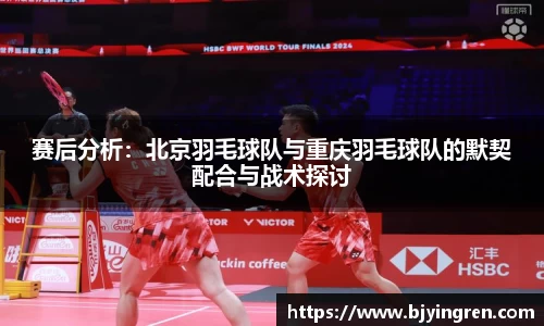 赛后分析：北京羽毛球队与重庆羽毛球队的默契配合与战术探讨