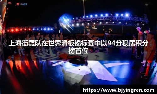 上海街舞队在世界滑板锦标赛中以94分稳居积分榜首位