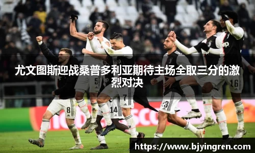 尤文图斯迎战桑普多利亚期待主场全取三分的激烈对决